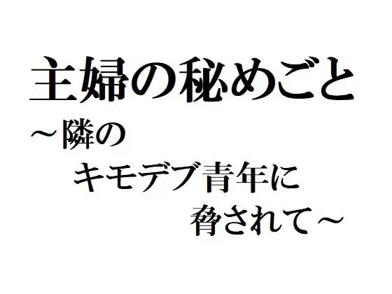 主婦の秘めごと 〜隣のキモデブ青年に脅されて〜(官能物語) - FANZA同人
