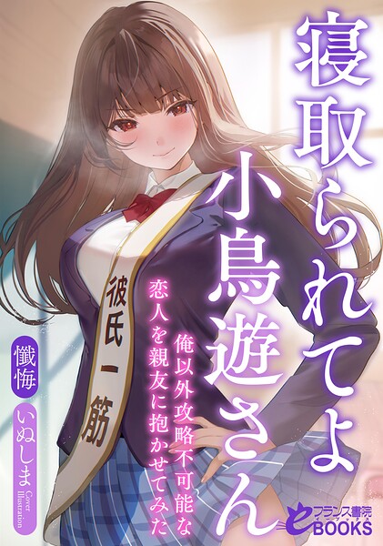 寝取られてよ小鳥遊さん 俺以外攻略不可能な恋人を親友に抱かせてみた