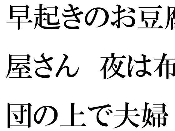 早起きのお豆腐屋さん 夜は布団の上で夫婦セックス(逢瀬のひび) - FANZA同人