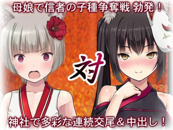 母娘で交尾奉納！？天狐ちゃんご乱心！！ 〜子種中出し争奪戦！締めは絶景母娘丼！！〜(Sage) - FANZA同人
