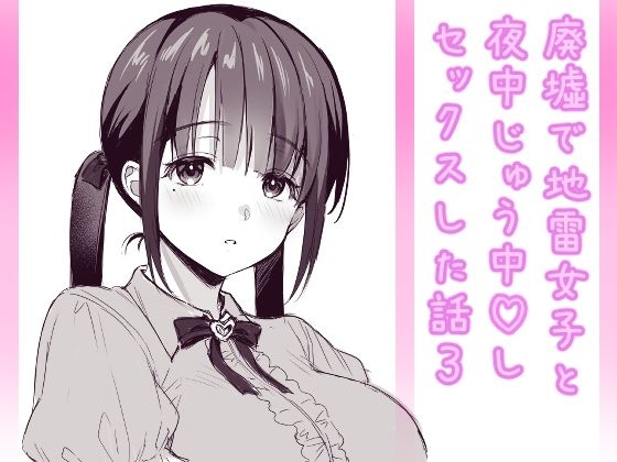 廃墟で地雷女子と夜中じゅう中出しセックスした話3 [parapluie]