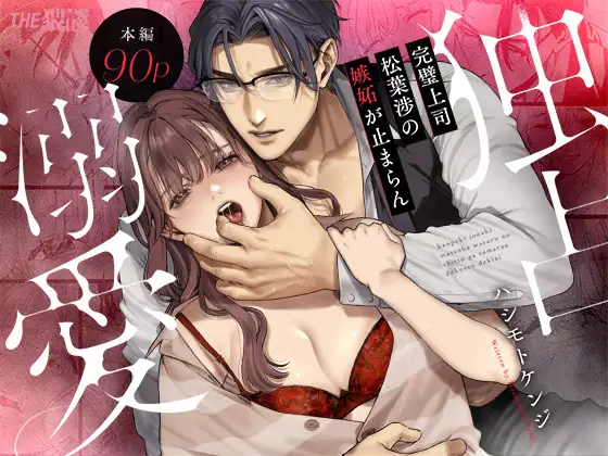 【年甲斐もない嫉妬×スパダリ崩壊執着愛】完璧上司 松葉渉の嫉妬が止まらん独占溺愛 [THE猥談]