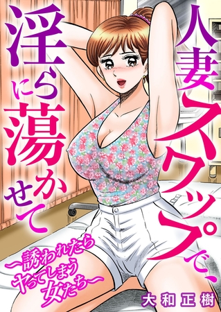 人妻スワップで、淫らに蕩かせて～誘われたらヤってしまう女たち～ [大都社/秋水社] | DLsite 成年コミック - R18