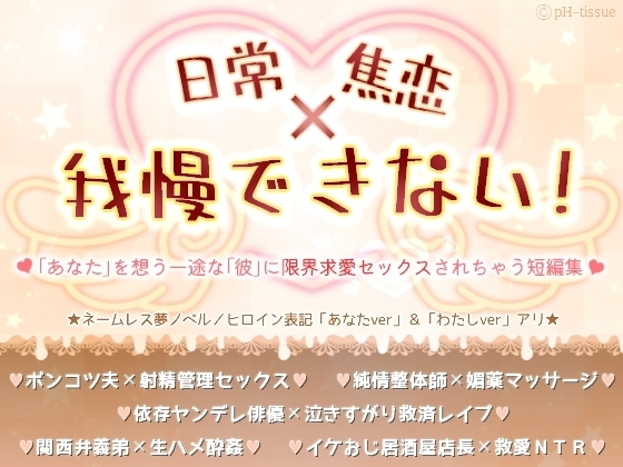 日常✕焦恋✕我慢できない! ～「あなた」を想う一途な「彼」に限界求愛セックスされちゃう短編集～ [pH-tissue] | DLsite がるまに