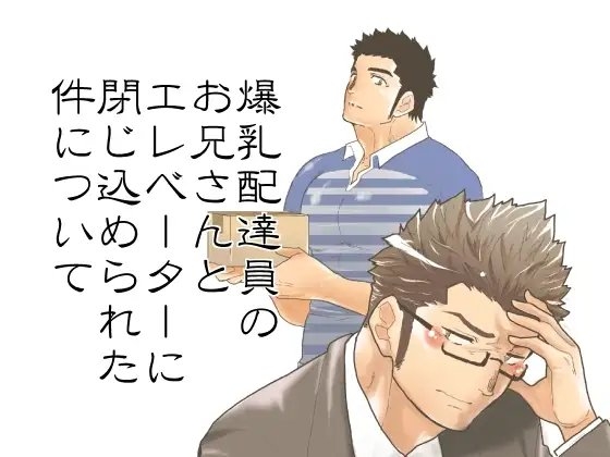 爆乳配達員のお兄さんとエレベーターに閉じ込められた件について [碇夕] | DLsite がるまに