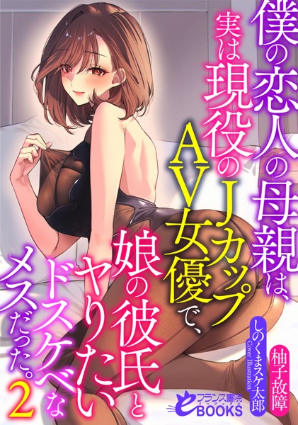 僕の恋人の母親は、実は現役のJカップAV女優で、娘の彼氏とヤりたいドスケベなメスだった。2